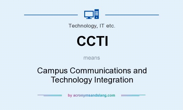 What does CCTI mean? It stands for Campus Communications and Technology Integration
