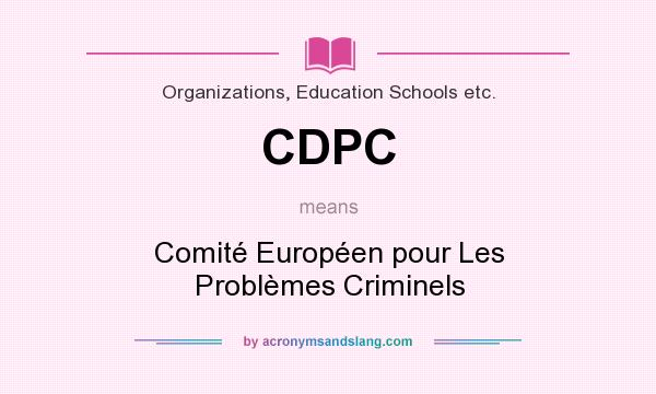 What does CDPC mean? It stands for Comité Européen pour Les Problèmes Criminels