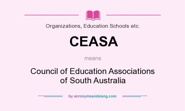 What does CEASA mean? It stands for Council of Education Associations of South Australia