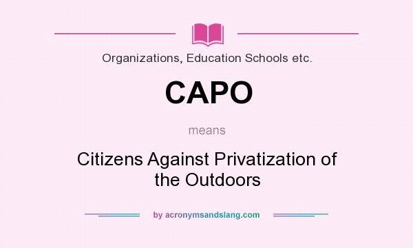 What does CAPO mean? It stands for Citizens Against Privatization of the Outdoors