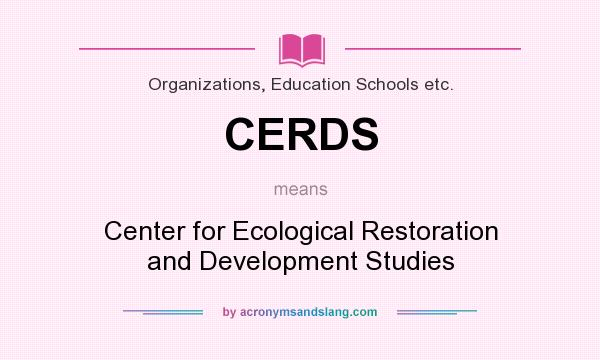 What does CERDS mean? It stands for Center for Ecological Restoration and Development Studies