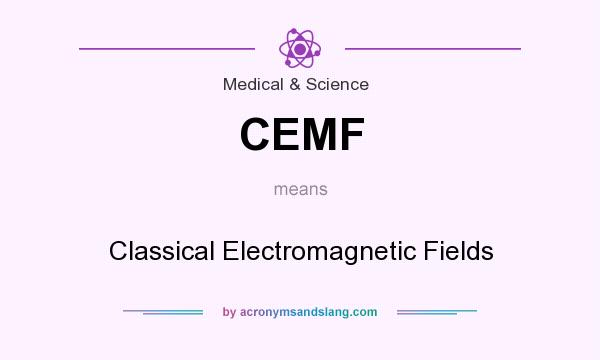 What does CEMF mean? It stands for Classical Electromagnetic Fields