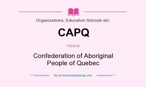 What does CAPQ mean? It stands for Confederation of Aboriginal People of Quebec