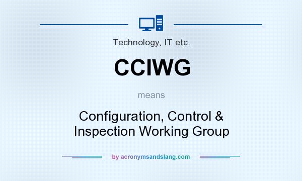 What does CCIWG mean? It stands for Configuration, Control & Inspection Working Group