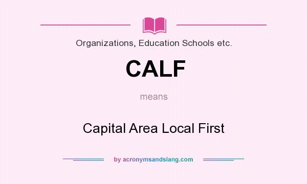 What does CALF mean? It stands for Capital Area Local First
