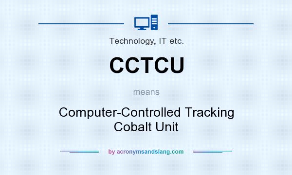 What does CCTCU mean? It stands for Computer-Controlled Tracking Cobalt Unit