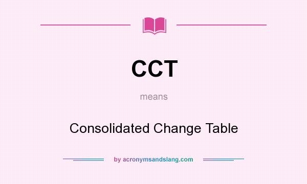 What does CCT mean? It stands for Consolidated Change Table