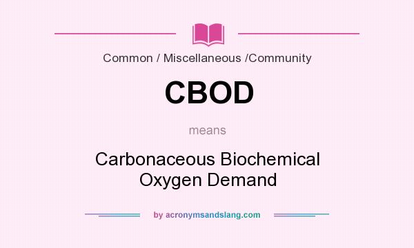 What does CBOD mean? It stands for Carbonaceous Biochemical Oxygen Demand