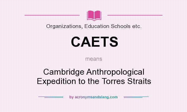 What does CAETS mean? It stands for Cambridge Anthropological Expedition to the Torres Straits