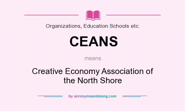 What does CEANS mean? It stands for Creative Economy Association of the North Shore