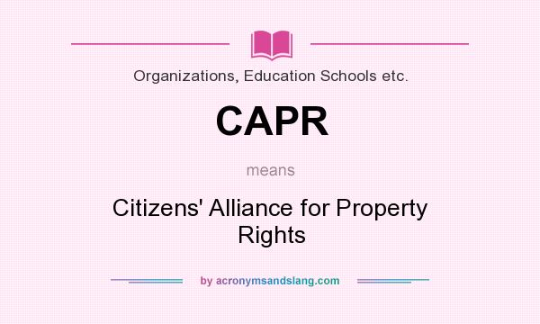 What does CAPR mean? It stands for Citizens` Alliance for Property Rights