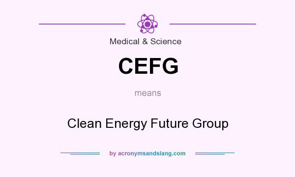 What does CEFG mean? It stands for Clean Energy Future Group