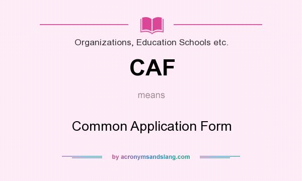 What does CAF mean? It stands for Common Application Form