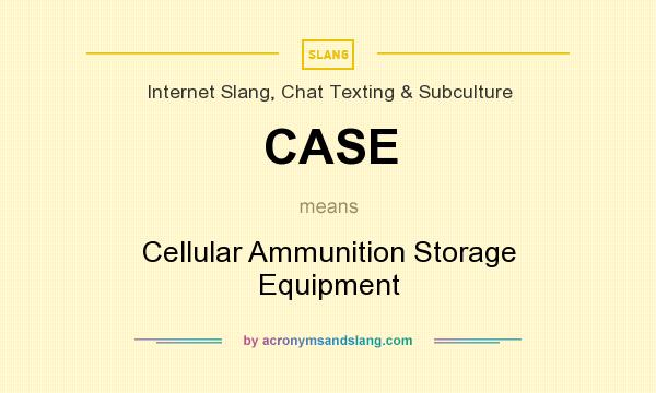 What does CASE mean? It stands for Cellular Ammunition Storage Equipment
