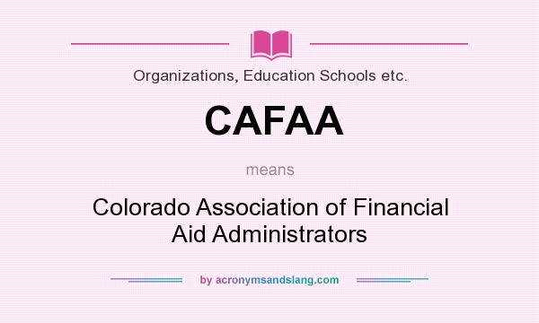 What does CAFAA mean? It stands for Colorado Association of Financial Aid Administrators