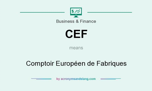 What does CEF mean? It stands for Comptoir Européen de Fabriques