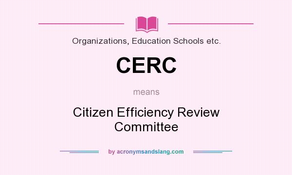 What does CERC mean? It stands for Citizen Efficiency Review Committee
