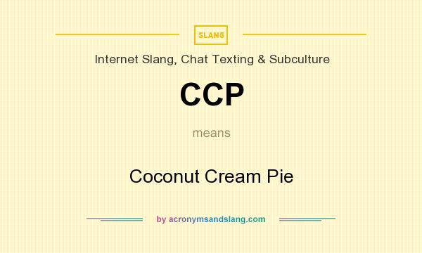 What does CCP mean? It stands for Coconut Cream Pie