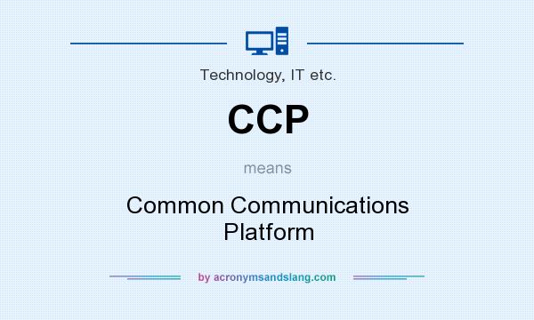 What does CCP mean? It stands for Common Communications Platform