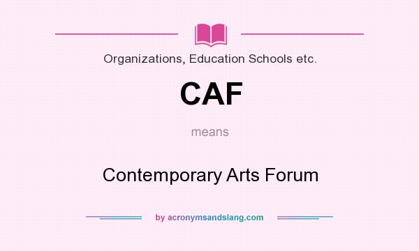 What does CAF mean? It stands for Contemporary Arts Forum