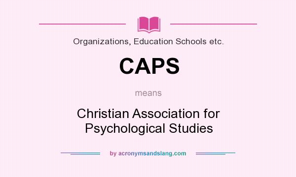 What does CAPS mean? It stands for Christian Association for Psychological Studies