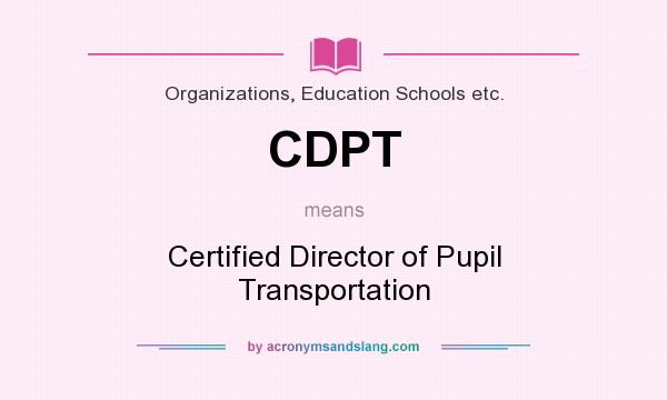 What does CDPT mean? It stands for Certified Director of Pupil Transportation