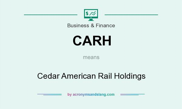 What does CARH mean? It stands for Cedar American Rail Holdings