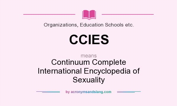 What does CCIES mean? It stands for Continuum Complete International Encyclopedia of Sexuality