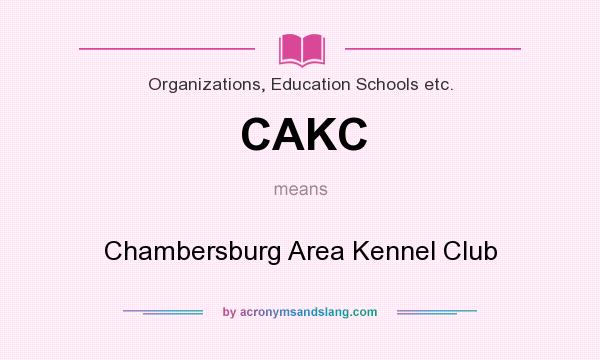 What does CAKC mean? It stands for Chambersburg Area Kennel Club