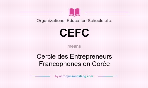What does CEFC mean? It stands for Cercle des Entrepreneurs Francophones en Corée