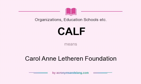 What does CALF mean? It stands for Carol Anne Letheren Foundation
