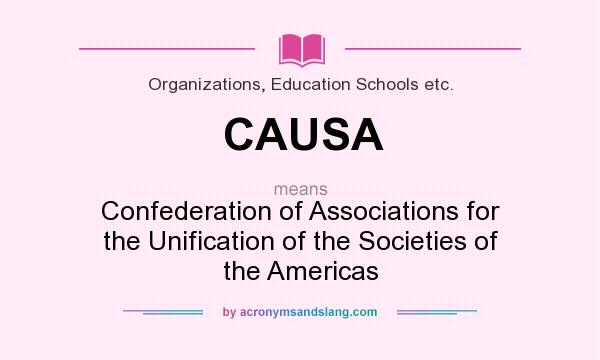 What does CAUSA mean? It stands for Confederation of Associations for the Unification of the Societies of the Americas
