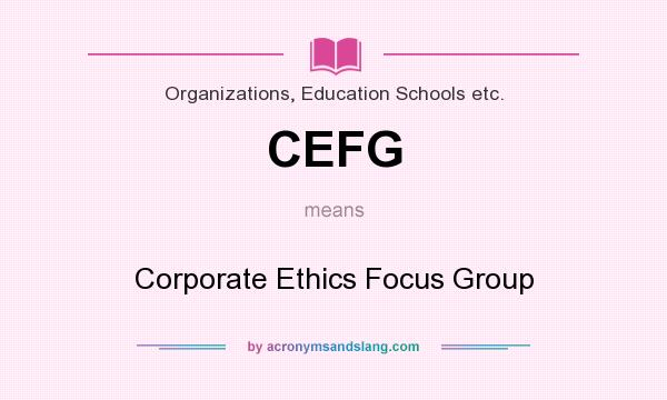 What does CEFG mean? It stands for Corporate Ethics Focus Group