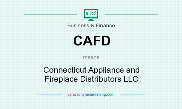 What does CAFD mean? It stands for Connecticut Appliance and Fireplace Distributors LLC