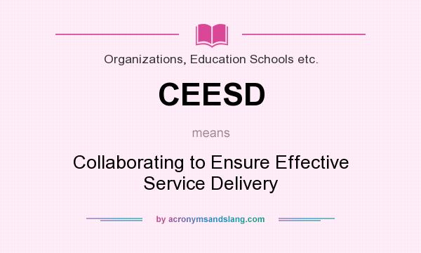 What does CEESD mean? It stands for Collaborating to Ensure Effective Service Delivery