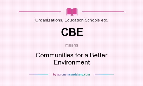 What does CBE mean? It stands for Communities for a Better Environment