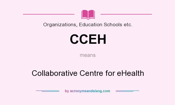 What does CCEH mean? It stands for Collaborative Centre for eHealth