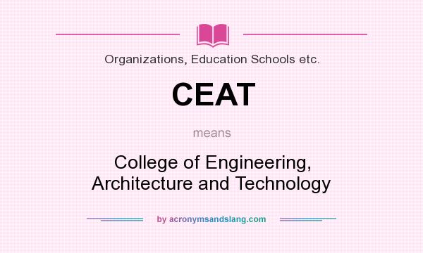 What does CEAT mean? It stands for College of Engineering, Architecture and Technology