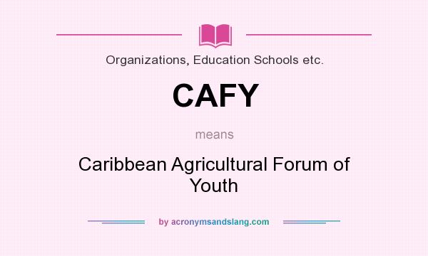 What does CAFY mean? It stands for Caribbean Agricultural Forum of Youth