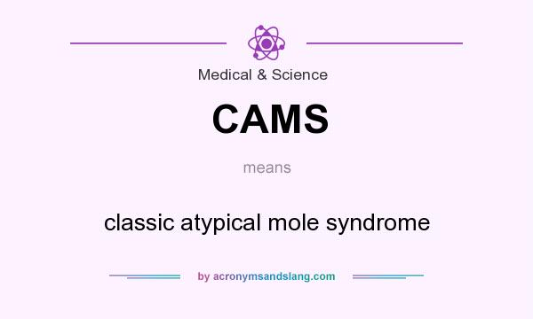 What does CAMS mean? It stands for classic atypical mole syndrome