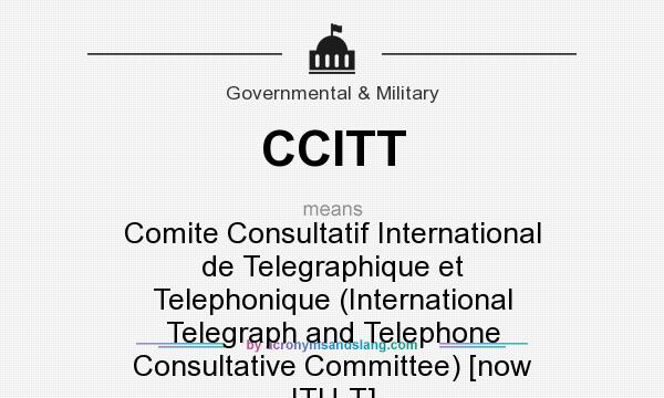 What does CCITT mean? It stands for Comite Consultatif International de Telegraphique et Telephonique (International Telegraph and Telephone Consultative Committee) [now ITU-T]