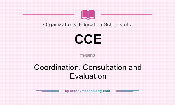 What does CCE mean? It stands for Coordination, Consultation and Evaluation