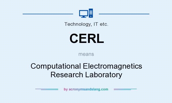 What does CERL mean? It stands for Computational Electromagnetics Research Laboratory