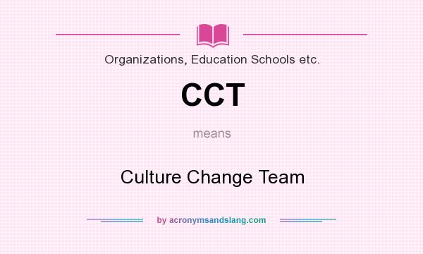 What does CCT mean? It stands for Culture Change Team