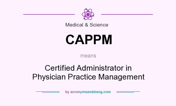 What does CAPPM mean? It stands for Certified Administrator in Physician Practice Management