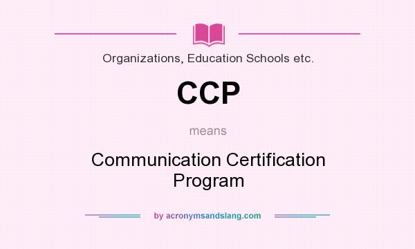 What does CCP mean? It stands for Communication Certification Program