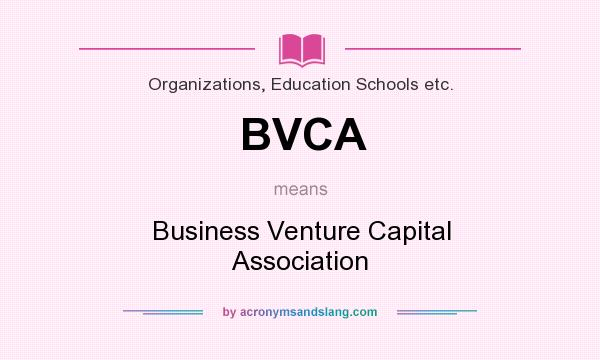 What does BVCA mean? It stands for Business Venture Capital Association