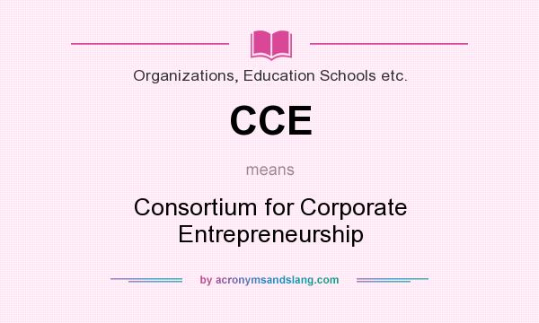 What does CCE mean? It stands for Consortium for Corporate Entrepreneurship