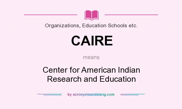What does CAIRE mean? It stands for Center for American Indian Research and Education