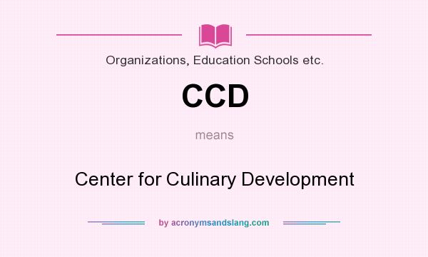 What does CCD mean? It stands for Center for Culinary Development